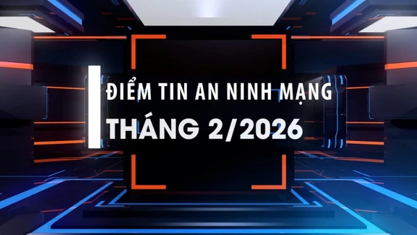 Điểm tin an ninh mạng tháng 2/2026.
