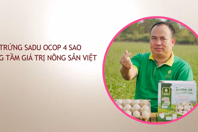 Từ “gã dở hơi” đến trứng Sadu OCOP 4 sao nâng tầm giá trị nông sản Việt
