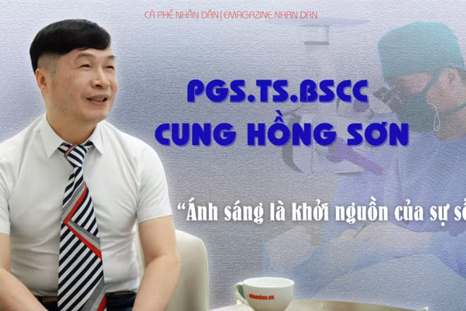 PGS, TS bác sĩ cao cấp Cung Hồng Sơn: "Ánh sáng là khởi nguồn của sự sống"