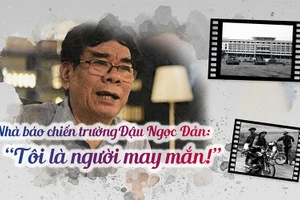 Nhà báo Đậu Ngọc Đản: Tôi là người may mắn!