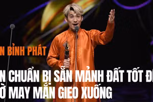 Liên Bỉnh Phát: Cần chuẩn bị sẵn mảnh đất tốt để chờ may mắn gieo xuống