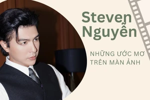 Steven Nguyễn: Những ước mơ trên màn ảnh