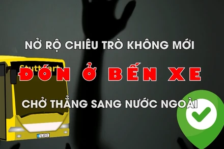 Nở rộ chiêu trò không mới: Đón ở bến xe, chở thẳng sang nước ngoài.