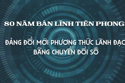 80 năm bản lĩnh tiên phong: Đảng đổi mới phương thức lãnh đạo bằng chuyển đổi số 