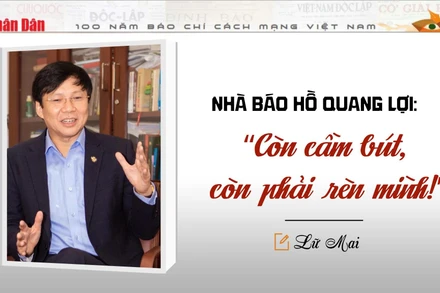 Nhà báo Hồ Quang Lợi: “Còn cầm bút, còn phải rèn mình!”