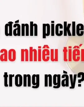 [Video] Nên đánh pickleball bao nhiêu giờ trong một ngày?
