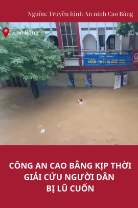 Video công an Cao Bằng giải cứu người dân trong lũ dữ