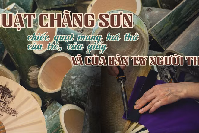  Quạt Chàng Sơn: Chiếc quạt mang hơi thở của tre, của giấy và của bàn tay người thợ