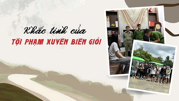 Bài 2: Khắc tinh của tội phạm xuyên biên giới