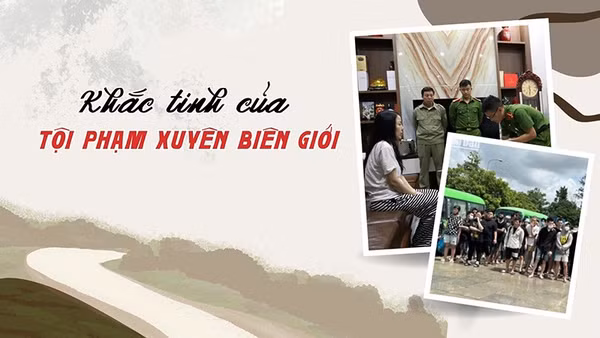 Bài 2: Khắc tinh của tội phạm xuyên biên giới