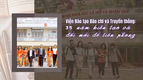Viện Đào tạo Báo chí và Truyền thông: 35 năm kiến tạo và đổi mới để tiên phong