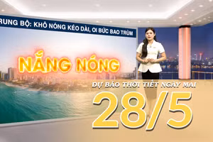 [Video] Dự báo thời tiết đêm nay và ngày mai ngày 28/5/2026: Bắc Bộ sắp giảm nhiệt, Trung Bộ vẫn nắng nóng gay gắt