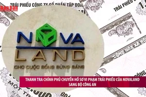 [Video] Thanh tra Chính phủ chuyển hồ sơ vi phạm trái phiếu của Novaland sang Bộ Công an