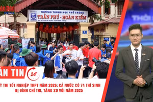 [Video] Thời sự 24h ngày 12/6/2026: Kỳ thi tốt nghiệp THPT năm 2026: Cả nước có 74 thí sinh bị đình chỉ thi, tăng so với năm 2025