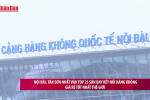 [Video] Nội Bài, Tân Sơn Nhất vào Top 25 sân bay kết nối hàng không giá rẻ tốt nhất thế giới