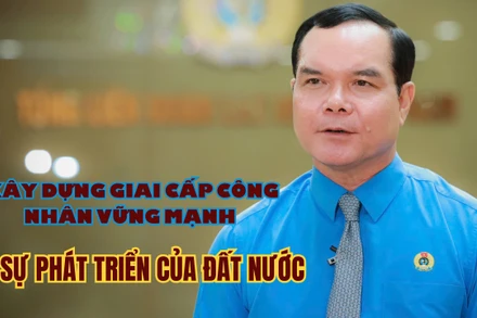 Xây dựng giai cấp công nhân vững mạnh vì sự phát triển của đất nước