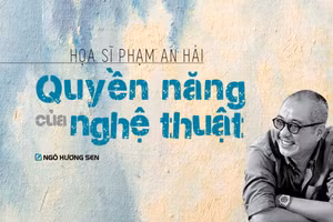 Họa sĩ Phạm An Hải: Quyền năng của nghệ thuật