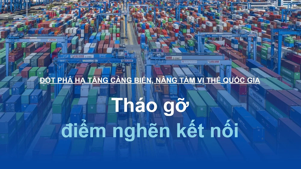 Đột phá hạ tầng cảng biển, nâng tầm vị thế quốc gia: Tháo gỡ điểm nghẽn kết nối