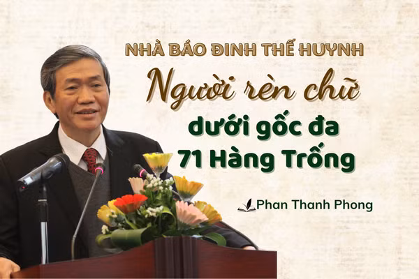 Nhà báo Đinh Thế Huynh - Người rèn chữ dưới gốc đa 71 Hàng Trống