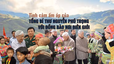 Tình cảm ấm áp của Tổng Bí thư Nguyễn Phú Trọng với đồng bào nơi biên giới