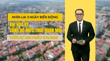 [Video] Thời sự 24h ngày 5/4/2025: Nhìn lại 3 ngày biến động sau khi Hoa Kỳ công bố mức thuế quan mới