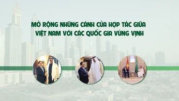 Mở rộng những cánh cửa hợp tác giữa Việt Nam với các quốc gia vùng Vịnh