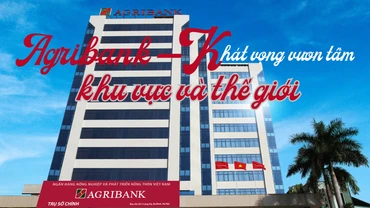 Agribank – Khát vọng vươn tầm khu vực và thế giới 