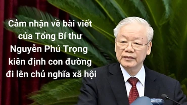 Cảm nhận về bài viết của Tổng Bí thư Nguyễn Phú Trọng kiên định con đường đi lên chủ nghĩa xã hội