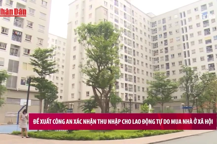 [Video] Đề xuất công an xác nhận thu nhập cho lao động tự do mua nhà ở xã hội