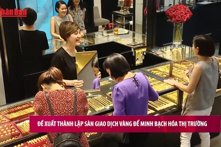 [Video] Đề xuất thành lập sàn giao dịch vàng để minh bạch hóa thị trường