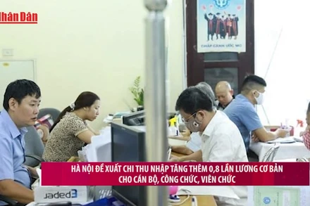 [Video] Hà Nội đề xuất chi thu nhập tăng thêm 0,8 lần lương cơ bản cho cán bộ, công chức, viên chức
