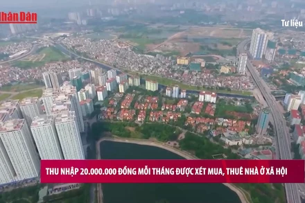 [Video] Thu nhập 20.000.000 đồng mỗi tháng được xét mua, thuê nhà ở xã hội
