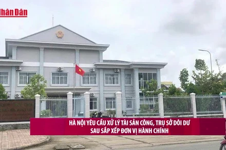[Video] Hà Nội yêu cầu xử lý tài sản công, trụ sở dôi dư sau sắp xếp đơn vị hành chính
