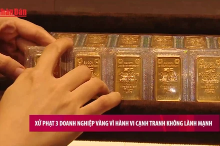 [Video] Xử phạt 3 doanh nghiệp vàng vì hành vi cạnh tranh không lành mạnh