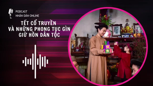 [Podcast]Tết cổ truyền và những phong tục gìn giữ hồn dân tộc