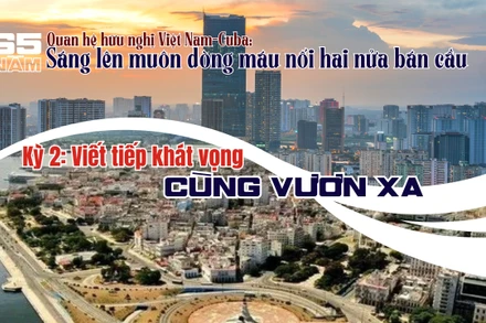 Việt Nam-Cuba: Viết tiếp khát vọng cùng vươn xa 