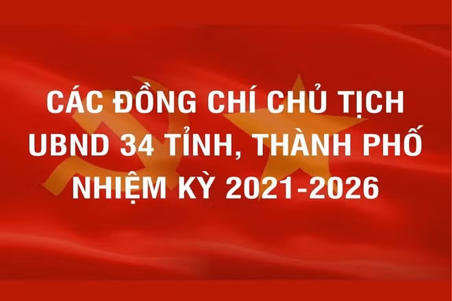 [Infographic] Danh sách các đồng chí Chủ tịch UBND 34 tỉnh, thành phố nhiệm kỳ 2021-2026