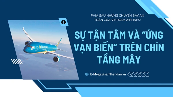 Phía sau những chuyến bay an toàn của Vietnam Airlines: Sự tận tâm và "ứng vạn biến" trên chín tầng mây