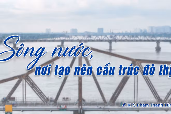 Sông nước, nơi tạo nên cấu trúc đô thị