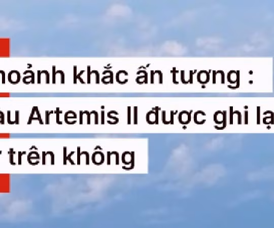 Khoảnh khắc tàu Artemis II rời Quỹ đạo Trái Đất để thực hiện sứ mệnh bay quanh Mặt Trăng