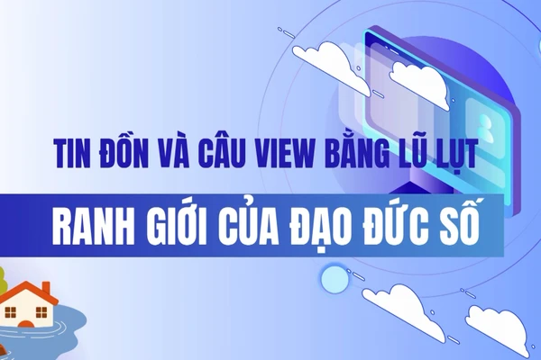 Tin đồn và câu view bằng lũ lụt: Ranh giới của đạo đức số.