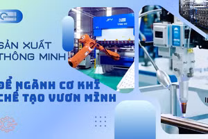 Sản xuất thông minh để ngành cơ khí chế tạo vươn mình
