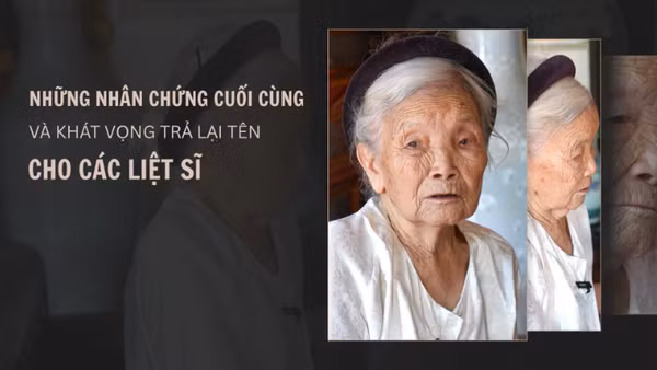 [Video] Những nhân chứng cuối cùng và khát vọng trả lại tên cho các liệt sĩ