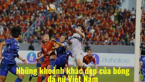 Những khoảnh khắc đẹp của bóng đá nữ Việt Nam