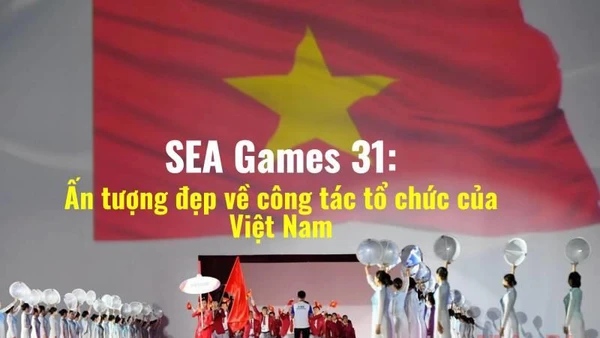 SEA Games 31: Ấn tượng đẹp về công tác tổ chức của Việt Nam