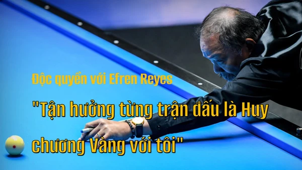 Độc quyền với Efren Reyes: "Tận hưởng từng trận đấu là Huy chương Vàng với tôi"