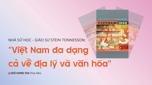 Nhà sử học - Giáo sư Stein Tonnesson: "Việt Nam đa dạng cả về địa lý và văn hóa"