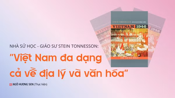 Nhà sử học - Giáo sư Stein Tonnesson: "Việt Nam đa dạng cả về địa lý và văn hóa"