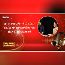 Bàn tròn Nhân Dân số 2: Đi tìm lời giải “Vá lỗ hổng” trong Ma trận bản quyền trên Không gian số