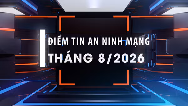 [Video] Điểm tin an ninh mạng tháng 8/2026.
